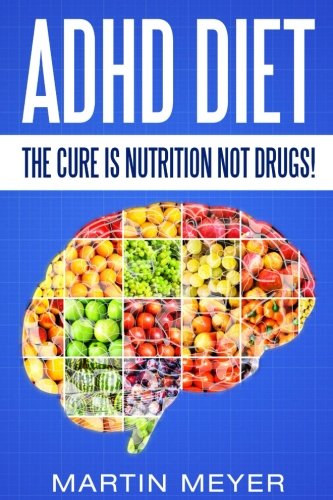 ADHD Diet: The Cure Is Nutrition Not Drugs (For: Children, Adult ADD, Marriage, Adults, Hyperactive Child) - Solution without Drugs or Medication thumbnail