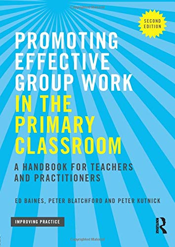 Promoting Effective Group Work in the Primary Classroom: A handbook for teachers and practitioners (Improving Practice (TLRP))