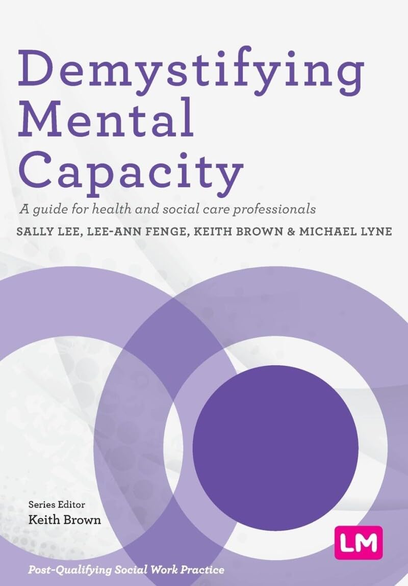 Demystifying Mental Capacity: A guide for health and social care professionals (Post-Qualifying Social Work Practice Series)