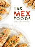 Tex Mex Foods: From Tucson to Phoenix; Traditional Arizona Recipes for Wet Burritos, Flank Steak, Sopapillas, Ground Beef Tacos, Plus Others (2nd Edition)