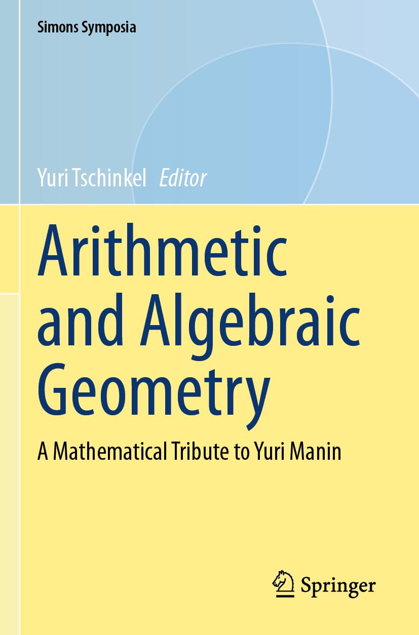Arithmetic and Algebraic Geometry: A Mathematical Tribute to Yuri Manin (Simons Symposia)