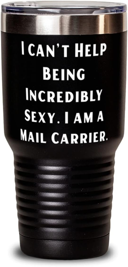Unique Idea Mail carrier, I can't Help Being Incredibly Sexy. I am a Mail Carrier, Nice 30oz Tumbler For Colleagues From Boss