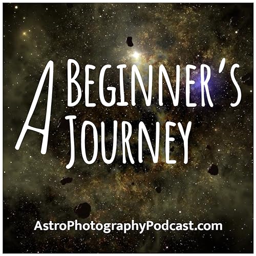 Welcome To AstroPhotographyPodcast.com, "A Beginner'sJourney"