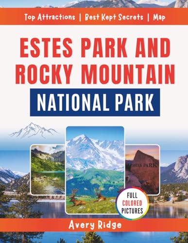 Estes Park And Rocky Mountain National Park: Explore Scenic Drives, Hiking Trails, Wildlife Encounters, and Year-Round Adventures in Colorado's Gateway to the Rockies