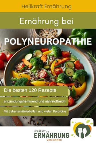 Ernährung bei Polyneuropathie - Die besten 120 entzündungshemmenden und nährstoffreichen Rezepte (Heilkraft Ernährung, Band 5)