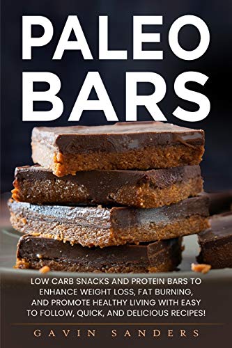 Paleo Bars: Low Carb Snacks and Protein Bars to Enhance Weight Loss, Fat Burning, and Promote Healthy Living with Easy to Follow, Quick, and Delicious Recipes! Paleo Bars: Low Carb Snacks and Protein Bars to Enhance Weight Loss, Fat Burning, and Promote Healthy Living with Easy to Follow, Quick, and Delicious Recipes!
