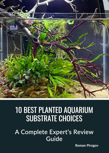 10 Best Planted Aquarium Substrate Choices: A Complete Expert’s Review Guide