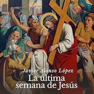 La &uacute;ltima semana de Jes&uacute;s Audiolibro Por Javier Alonso arte de portada