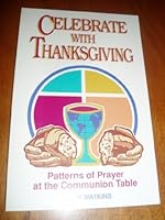 Celebrate With Thanksgiving: Patterns of Prayer at the Communion Table 0827204590 Book Cover