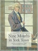 Nine months in York Town: American Revolutionaries labor on Pennsylvania's frontier 0971041601 Book Cover