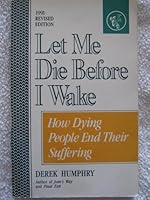 Let Me Die Before I Wake: Hemlock's Book of Self-Deliverance for the Dying 096060300X Book Cover