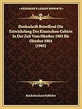  Denkschrift Betreffend Die Entwickelung Des Kiautschou-Gebiets In Der Zeit Vom Oktober 1903 Bis Oktober 1904 (1905)