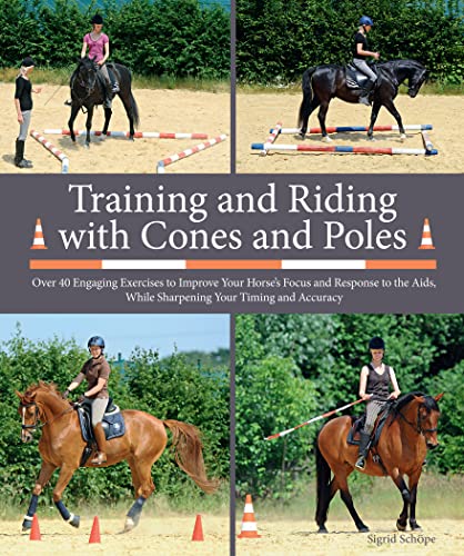 Training and Riding with Cones and Poles: Over 35 Engaging Exercises to Improve Your Horse's Focus...