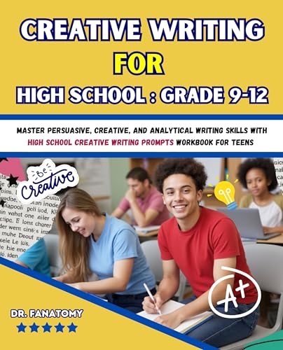 Creative Writing for High School : Grade 9-12: Master Persuasive, Creative, and Analytical Writing Skills with High School Creative Writing Prompts Workbook for teens (Young Writer 7)