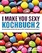 Produktbild I make you sexy Kochbuch 2: Die besten Rezepte aus aller Welt zum Bestseller-Abnehmprogramm BodyChange®