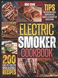 Electric Smoker Cookbook: Exploit Your Electric Smoker With Over 200 Easy-To-Follow, Irresistible Recipes For Beginners + Tips On Cooking Times, Temperatures, Quality & Quantity Of Wood Chips