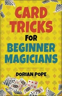 Card Tricks For Beginner Magicians: Learn Card Magic For Beginners And Impress Your Family And Friends!