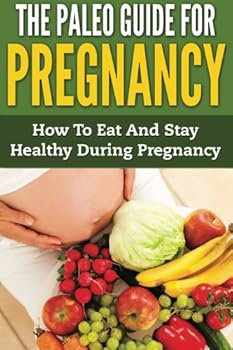 Paperback The Paleo Guide For Pregnancy: How To Eat And Stay Healthy During Pregnancy Book