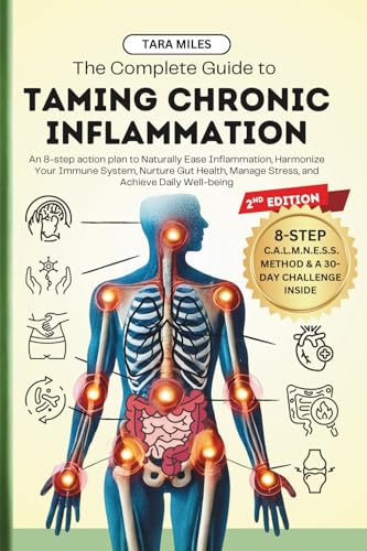 The Complete Guide to Taming Chronic Inflammation: An 8-step Action Plan to Naturally Ease Inflammation, Harmonize Your Immune System, Nurture Gut Health, Manage Stress, and Achieve Daily Well-being