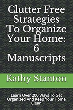 Paperback Clutter Free Strategies To Organize Your Home: 6 Manuscripts: Learn Over 200 Ways To Get Organized And Keep Your Home Clean (Simplify Your Space, How To Declutter, How To Clean Fast) Book