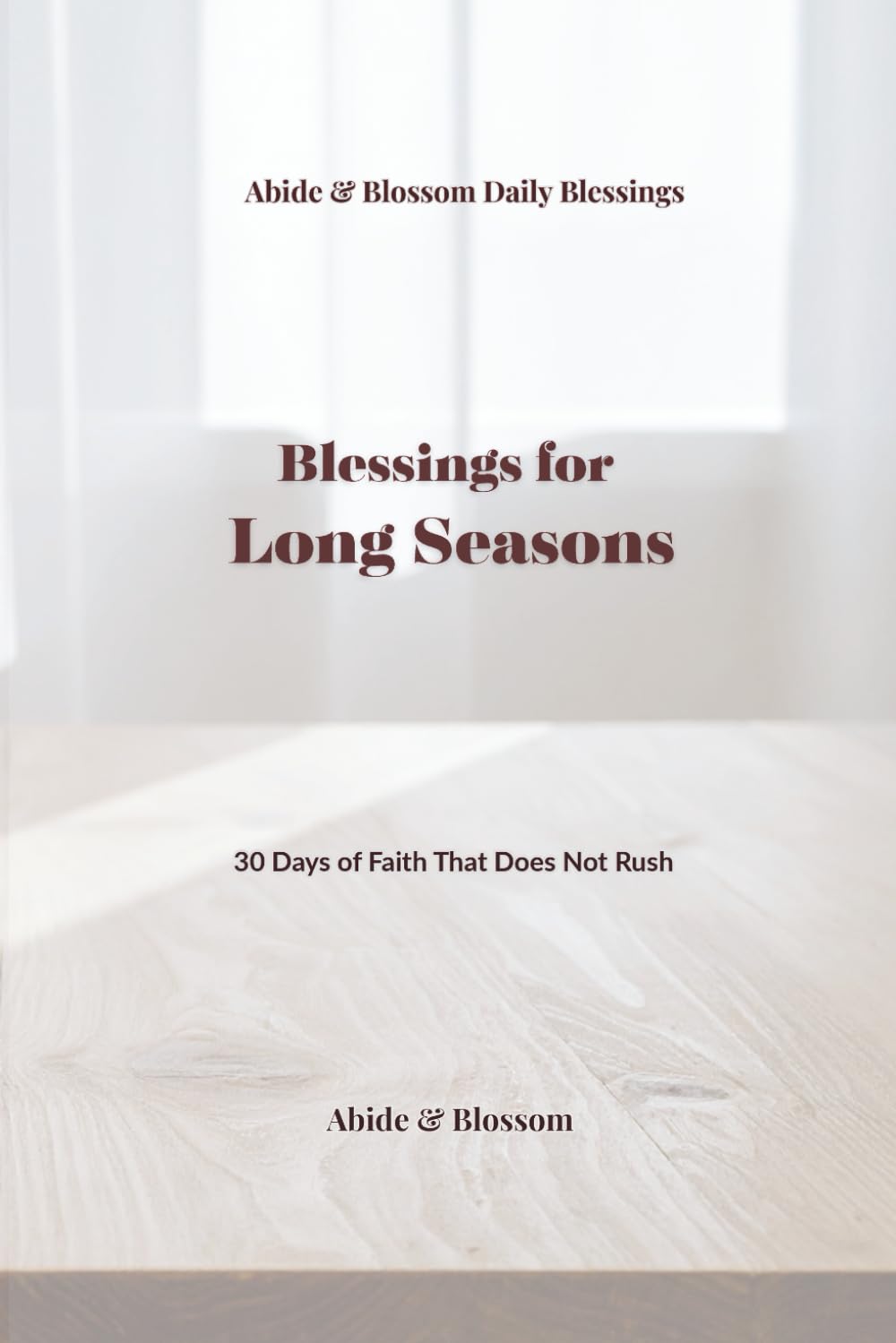 Blessings for Long Seasons: 30 Days of Faith That Does Not Rush (Abide & Blossom Daily Blessings)