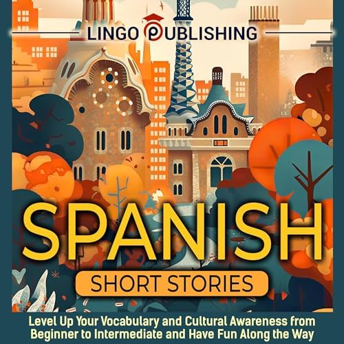 Page de couverture de Spanish Short Stories: Level Up Your Vocabulary and Cultural Awareness from Beginner to Intermediate and Have Fun Along the Way Audiobook by Lingo Publishing