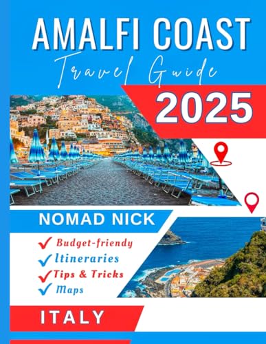 Amalfi Coast Travel Guide (2025 Edition): Top Attractions and Must-Do Activities, Expertly Curated Itineraries, Easy-to-Follow Maps, Hidden Gems and Comprehensive Insider Tips