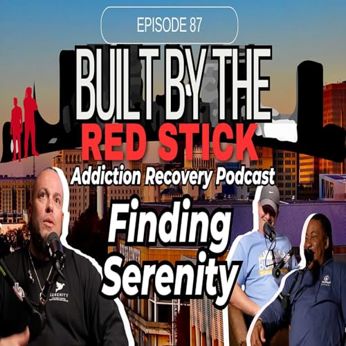 Episode 87 | Finding Serenity | Built By The Red Stick Addiction Recovery Podcast