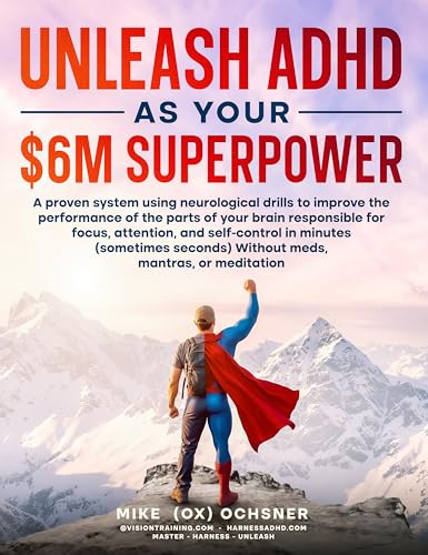 Unleash ADHD As Your $6 Million Superpower: A proven system using neurological drills to improve the performance of the parts of your brain responsible for focus, energy, and self-control in minutes