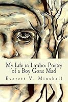My Life in Limbo: Poetry of a Boy Gone Mad 1505296293 Book Cover