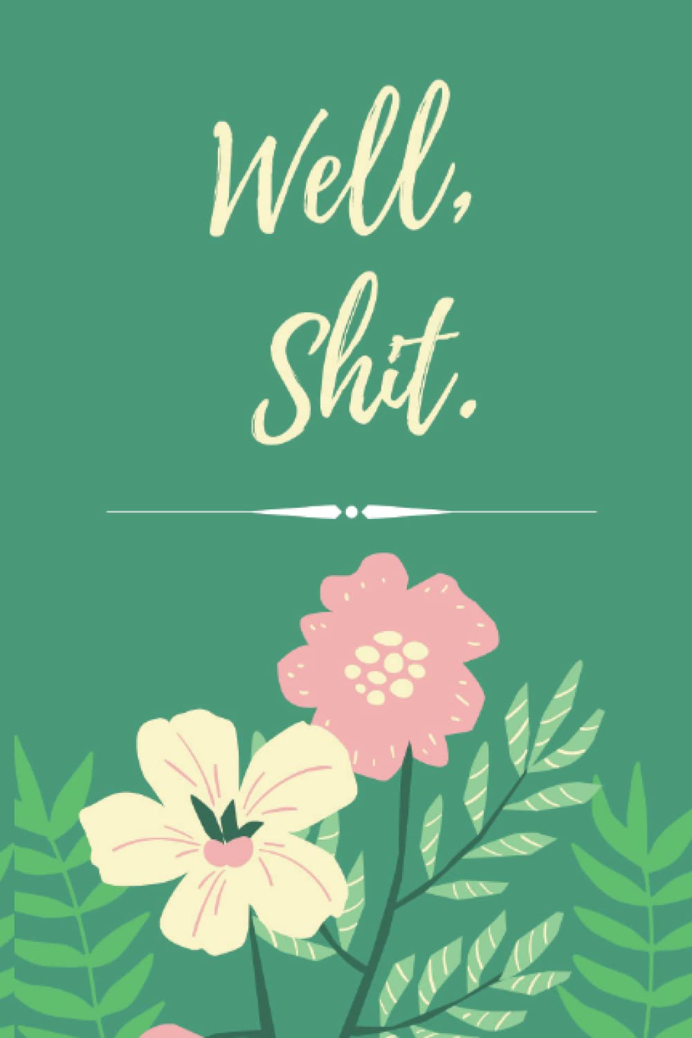 Well Shit Journal Notebook, 120 Pages, Paperback, Lined, 6x9: Perfect for note takers and journal and diary writers! Makes a great and funny gift!