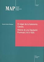 El origen de la Autonomía Canaria. Historia de una Diputación Provincial (1813-1925) 8487366392 Book Cover
