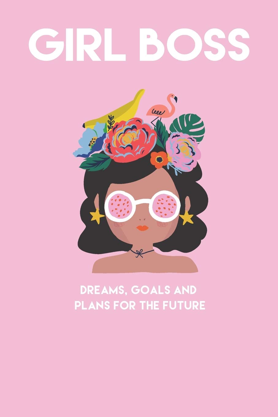 Girl Boss Dreams, Goals and Plans for the future: Lined Journal (Notebook, Diary): Build your empire and become the Girl Boss (Girl Boss journals, diaries and notebookss)