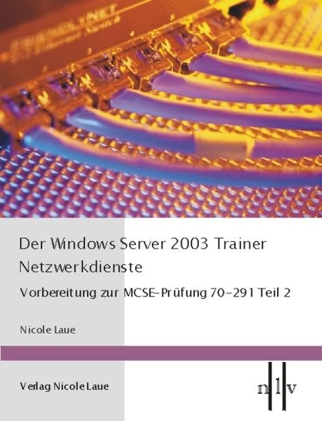  Der Windows Server 2003 Trainer. Netzwerkdienste: Vorbereitung zur MCSE-Prüfung 70-291 Teil 2