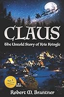 Claus- The Untold Story of Kris Kringle: The Untold Story of Kris Kringle 1973560178 Book Cover