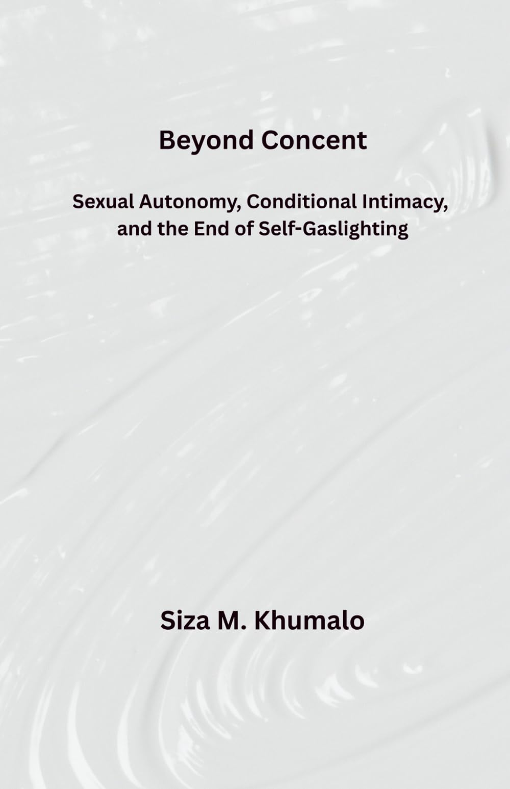 Beyond Consent: Sexual Autonomy, Conditional Intimacy, and the End of Self-Gaslighting