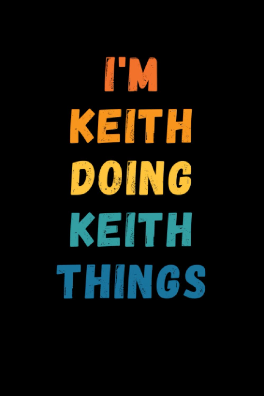 I'm Keith Doing Keith Things: Custom Journal Notebook, Best Personalized Gift Idea For Keith , Funny First Name Saying Make A Great Gift For ... Inches With 120 Pages , Glossy Finish Cover