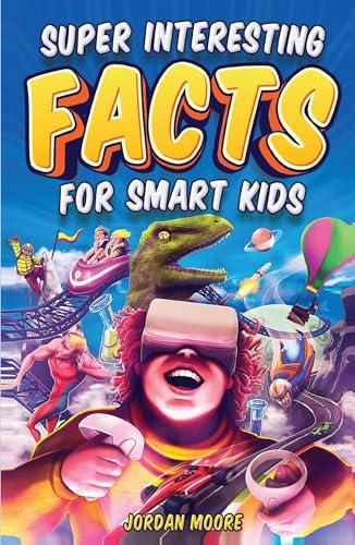 Super Interesting Facts for Smart Kids: 1272 Fun Facts About Scie...