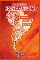 Tales from South America : EVERYDAY LIFE, LEGENDS, and PEOPLE 1093593911 Book Cover