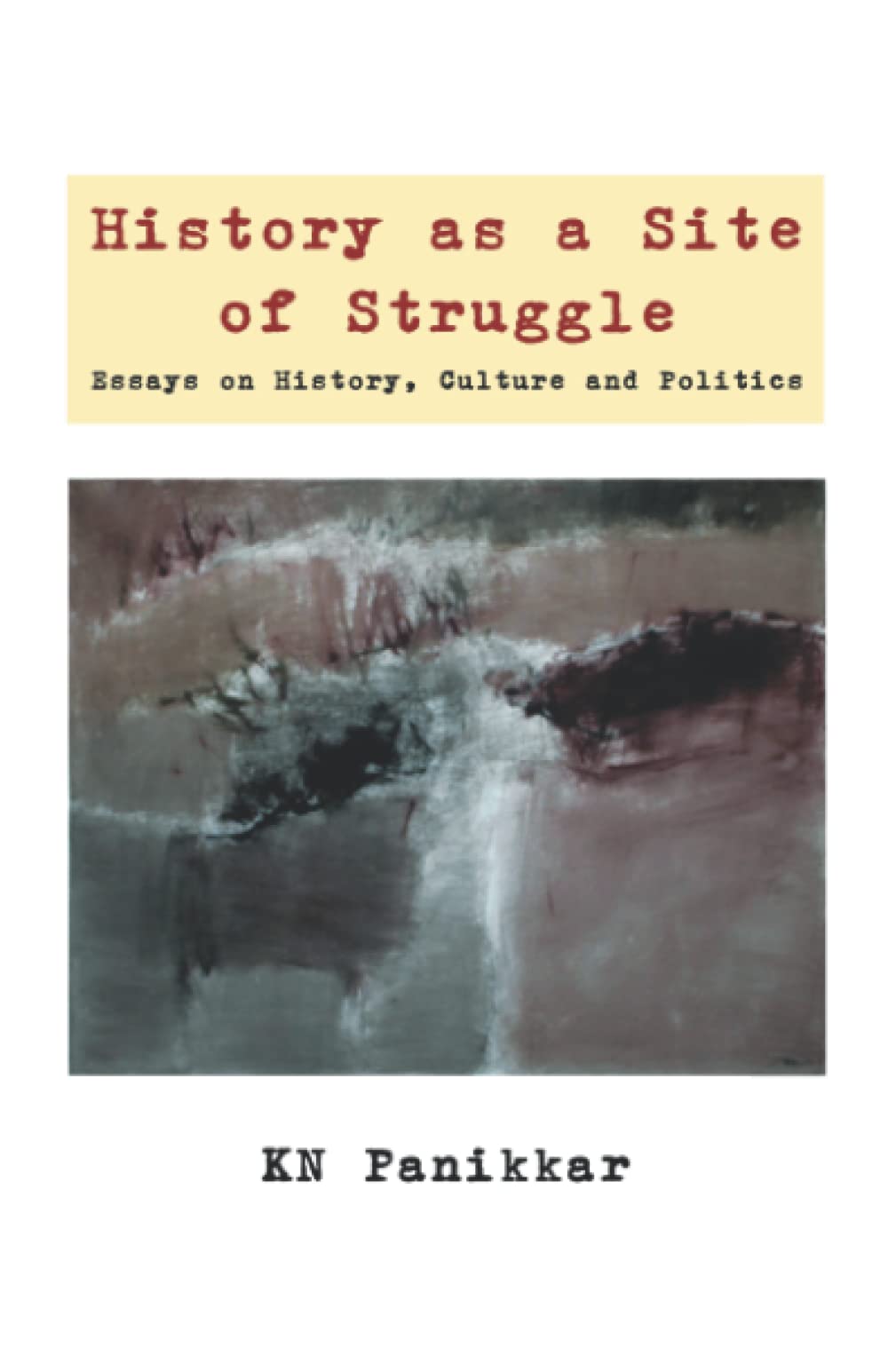 History as a Site of Struggle: Essays on History, Culture and Politics: Notes on Politics, Education and Culture