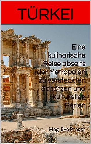 TÜRKEI: Eine kulinarische Reise abseits der Metropolen zu versteckten Schätzen und kulturellen Perlen (Reisen: Kunst-Kultur-Kulinarik)