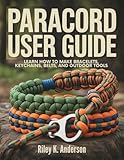 Paracord User Guide: Learn How to Make Bracelets, Keychains, Belts, and Outdoor Tools