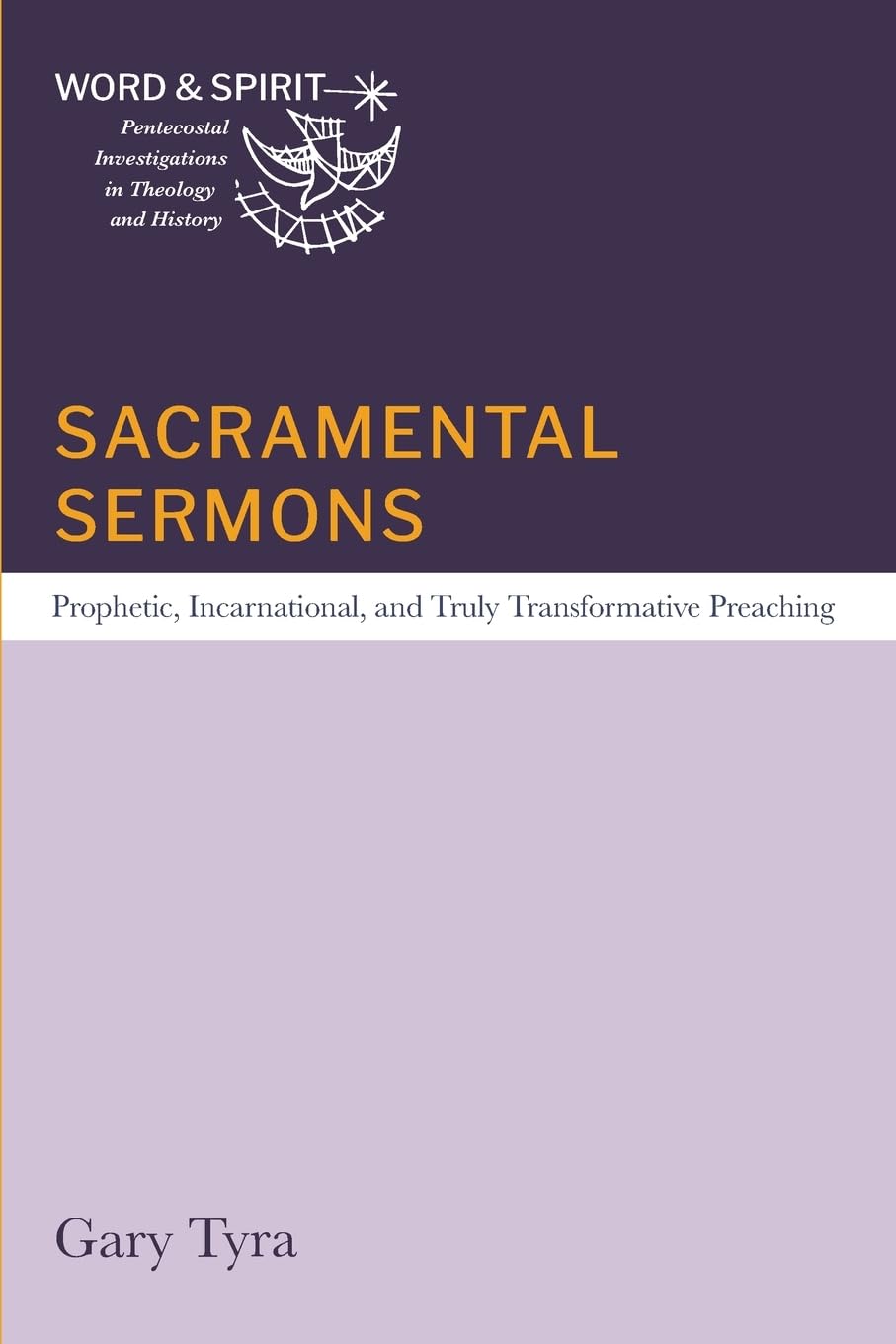 Sacramental Sermons: Prophetic, Incarnational, and Truly Transformative Preaching (Word and Spirit: Pentecostal Investigations in Theology and History)