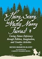 Hairy, Scary, but Mostly Merry Fairies!: Curing Nature Deficiency through Folklore, Imagination, and Creative Activities 1588383288 Book Cover