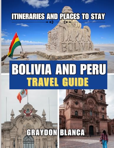 BOLIVIA AND PERU TRAVEL GUIDE 2025
