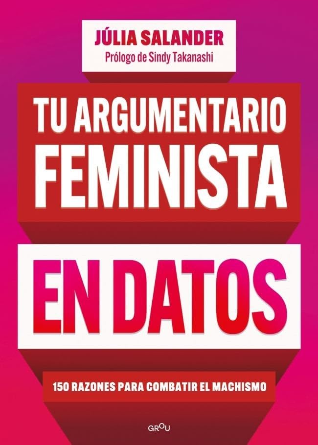 Tu argumentario feminista en datos: 150 razones para combatir el machismo (GROU)