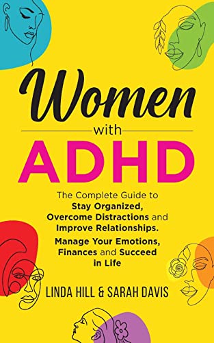 Women with ADHD: The Complete Guide to Stay Organized, Overcome Distractions, and Improve Relationsh
