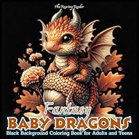 Fantasy Baby Dragons Black Background Coloring for Adults and Teens: Featuring Adorable and Whimsical Baby Dragons with Flowers, and Magical Elements ... - Black Background makes your colors POP!) B0F5X71FVJ Book Cover