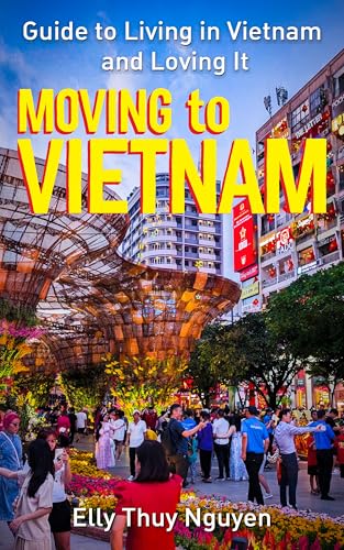 Moving to Vietnam: Guide to Living in Vietnam and Loving It (My Saigon Book 11)
