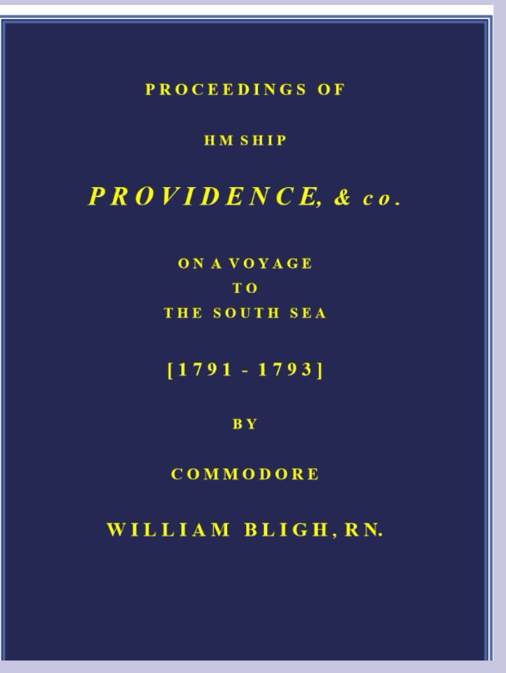 PROCEEDINGS OF HM SHIP PROVIDENCE [1791-1793]: ON A VOYAGE TO THE SOUTH SEA, [1791-1793] BY COMMODORE WILLIAM BLIGH, RN. (BLIGH OF THE SOUTH SEA)